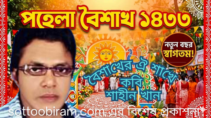বৈশাখের ঐ শাখে শাহীন খান বৈশাখে ঐ শাখে গান পাখি ধরলো টুপটাপ জোরেসোরে আম গুলো পড়লো। গনগনে রোদ্দুর ঘাম ঝরে শরীরে ঘরে নেই বিদ্যুৎ বলো কি যে করিরে? মেঘমালা জড়ো হয় বিদ্যুৎ চমকায় কটমট রেগেমেগে বারেবারে ধমকায়। গরুগুলো হাম্বা ডেকে চলে মাঠটায় খেয়া সব বন্ধ বাঁধা আছে ঘাটটায়। শনশন বাতাসের গতিটতি বাড়লো ওড়ে বালু খড়কুটো সীমানাটা ছাড়লো। বাজ পড়ে থেকে থেকে ঘরে থাকা দায় গো বস্তির লোক গুলো করে হায় হায় গো! চাল ওড়ে ডাল ভাঙ্গে গরীবেরা কাতরায় ঝড় বয় জোরেসোরে খুব বেশি মাত্রায়। এলোমেলো হয়ে পড়ে শৃঙ্খলা পরিবেশ কতো পশু, লোক মরে নেই বুঝি তার শেষ! ।।।।।।। বানারীপাড়া বরিশাল। ( লেখক:- গীতিকার বাংলাদেশ বেতার) ০১৭৬০৬৭৮৯৬৮